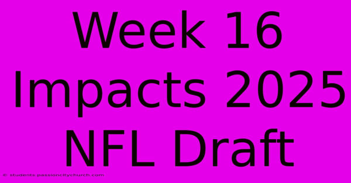 Week 16 Impacts 2025 NFL Draft