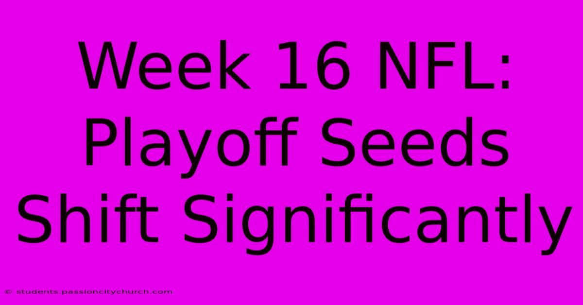 Week 16 NFL: Playoff Seeds Shift Significantly