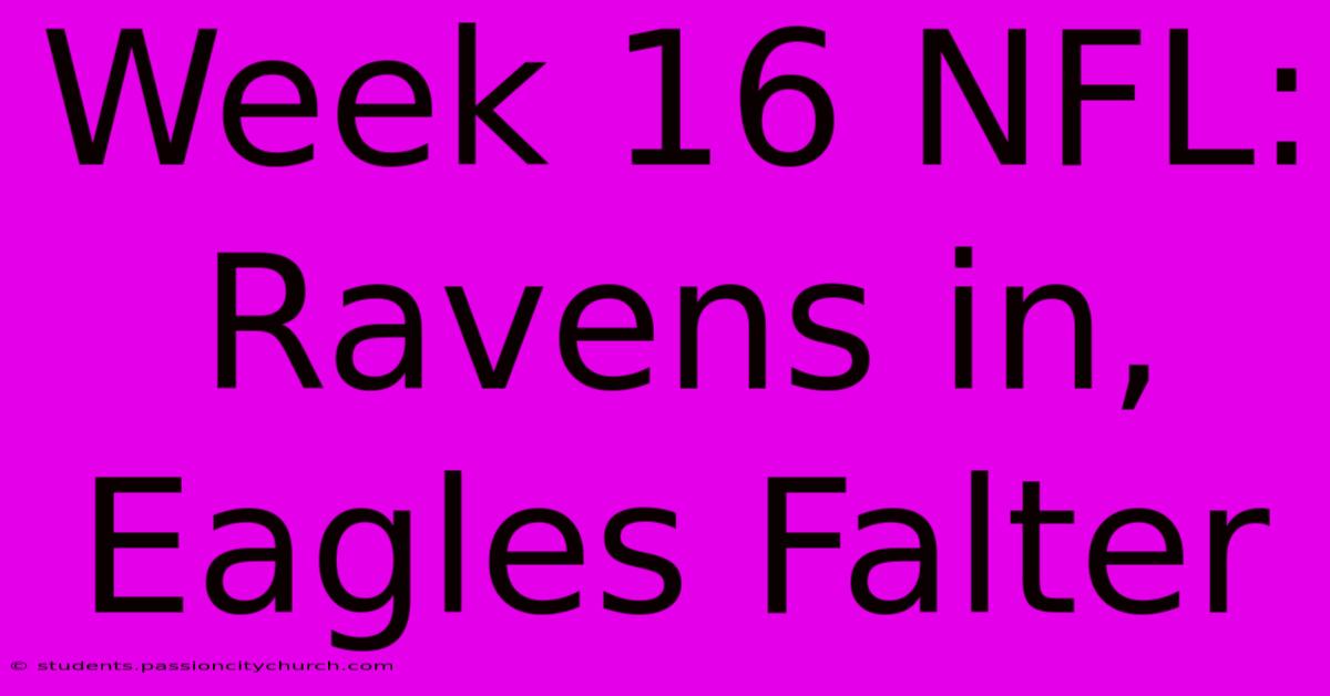 Week 16 NFL: Ravens In, Eagles Falter