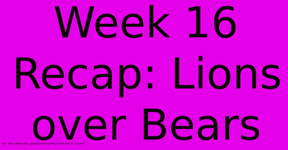 Week 16 Recap: Lions Over Bears