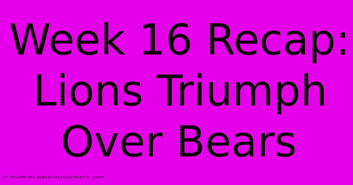 Week 16 Recap: Lions Triumph Over Bears