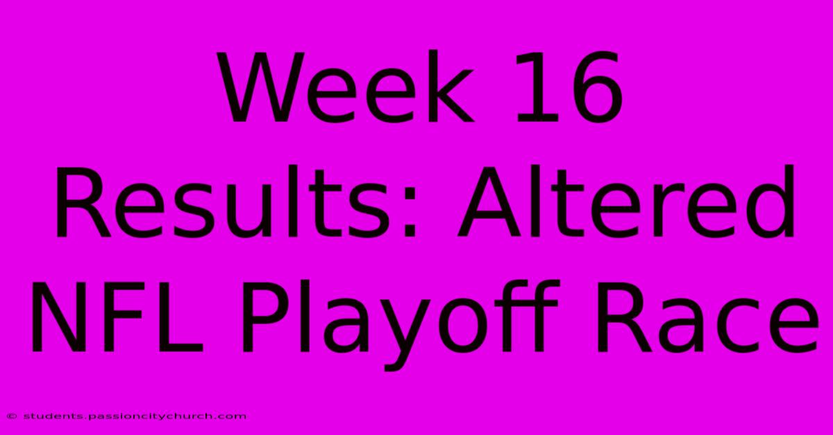 Week 16 Results: Altered NFL Playoff Race