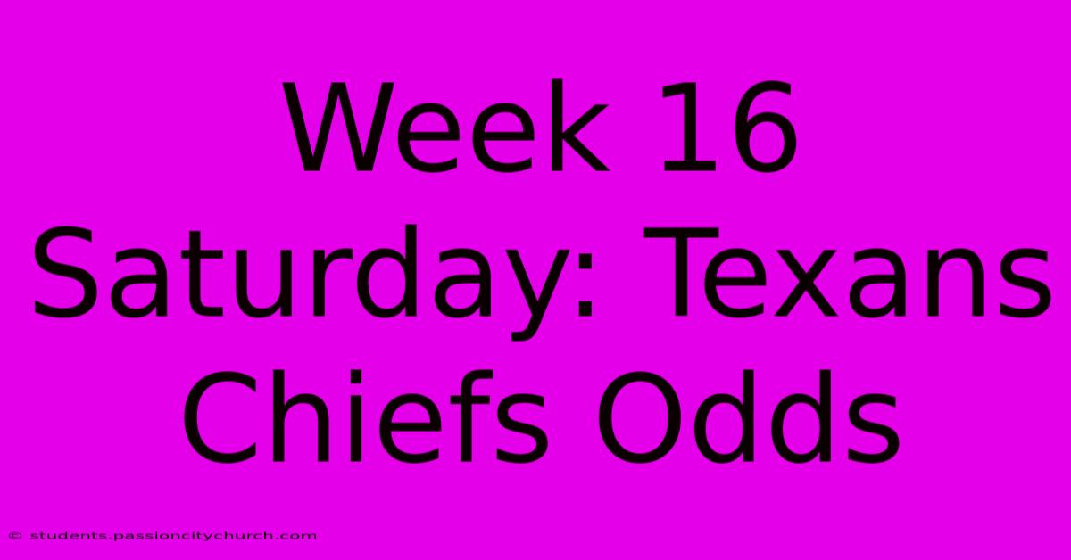 Week 16 Saturday: Texans Chiefs Odds