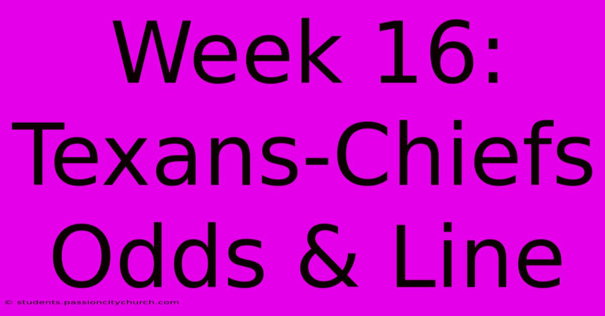 Week 16: Texans-Chiefs Odds & Line