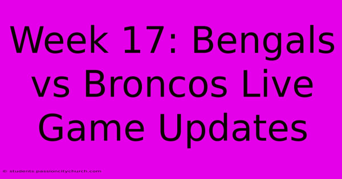 Week 17: Bengals Vs Broncos Live Game Updates