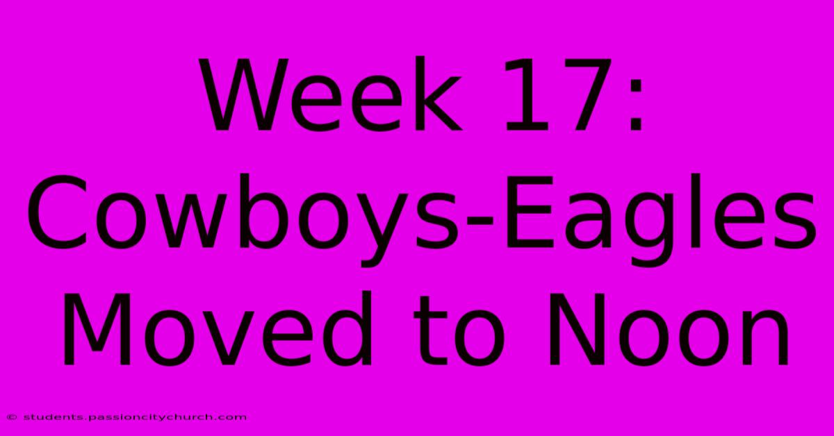 Week 17: Cowboys-Eagles Moved To Noon