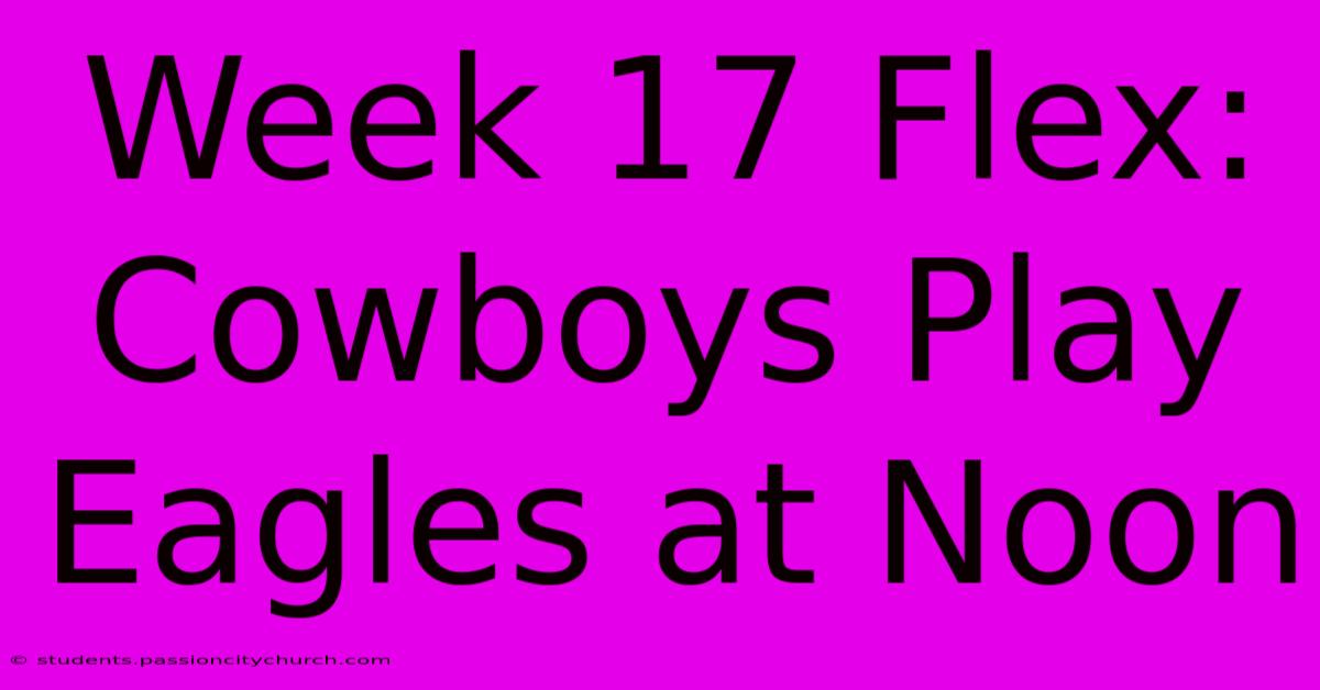 Week 17 Flex: Cowboys Play Eagles At Noon