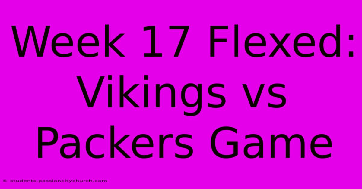 Week 17 Flexed: Vikings Vs Packers Game