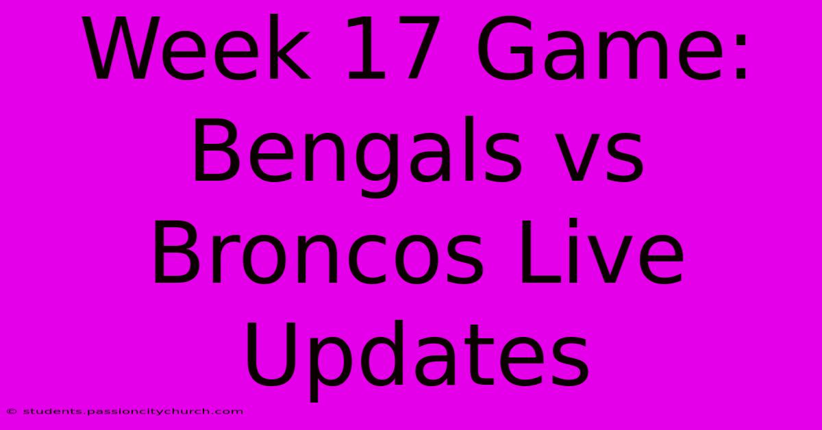 Week 17 Game: Bengals Vs Broncos Live Updates