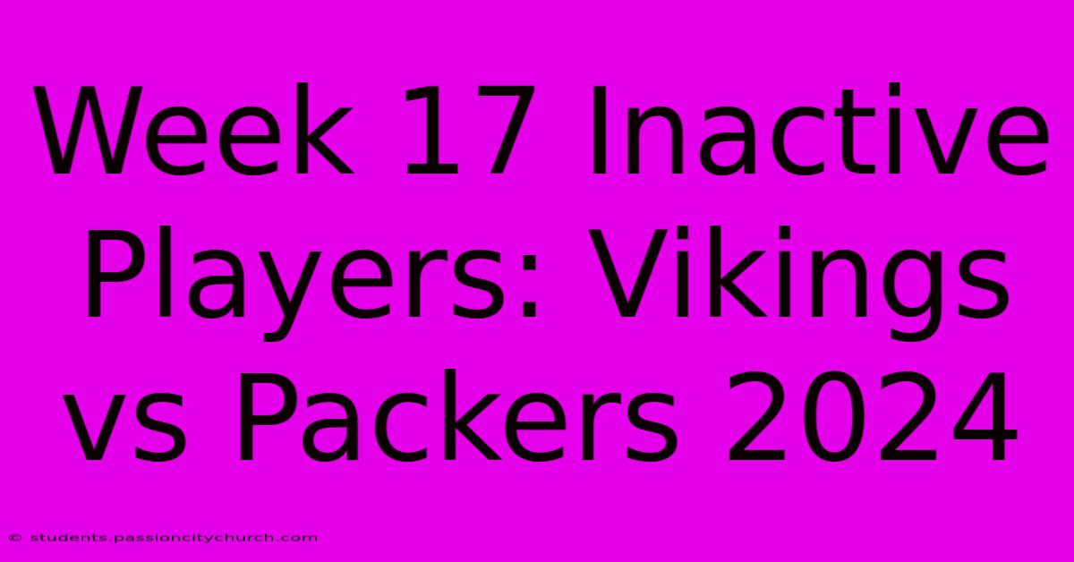 Week 17 Inactive Players: Vikings Vs Packers 2024