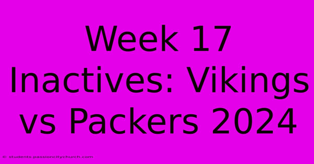 Week 17 Inactives: Vikings Vs Packers 2024