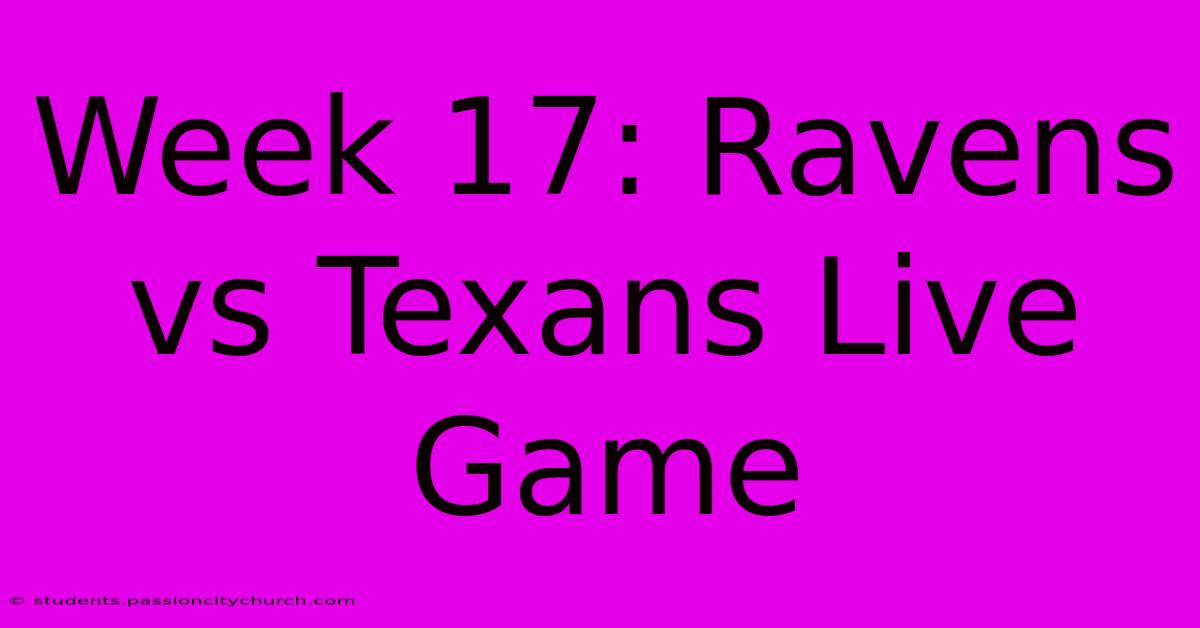 Week 17: Ravens Vs Texans Live Game