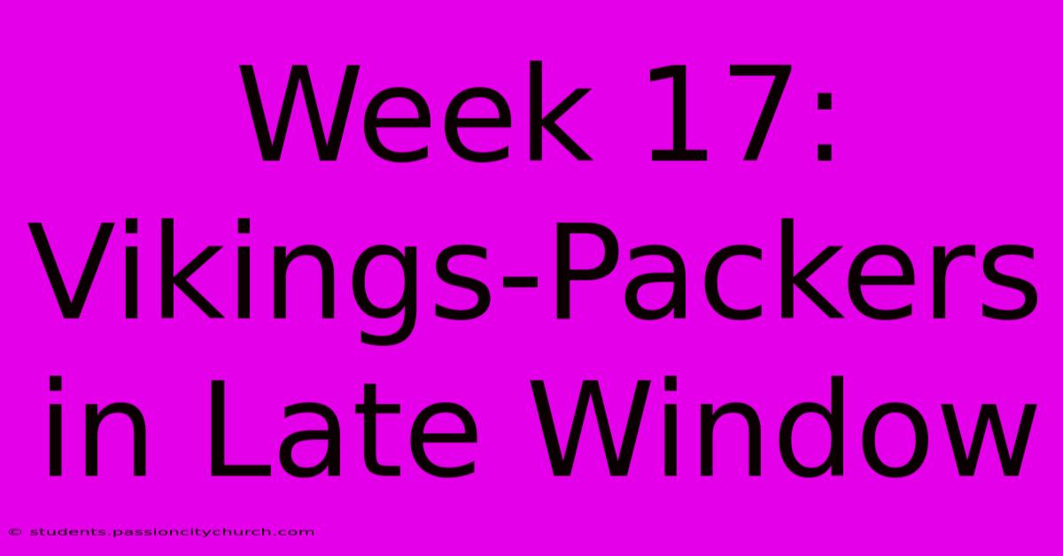 Week 17: Vikings-Packers In Late Window