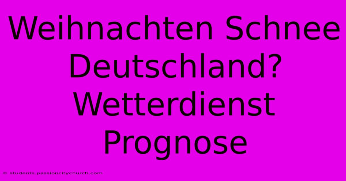 Weihnachten Schnee Deutschland? Wetterdienst Prognose