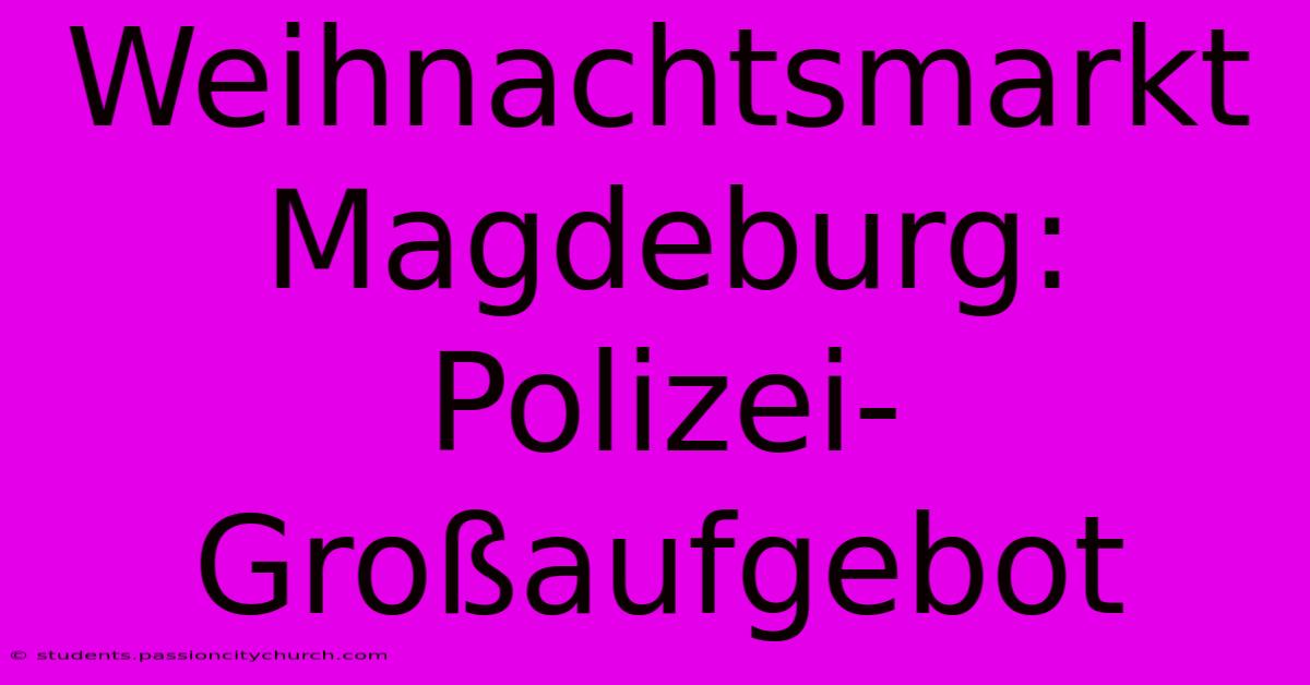 Weihnachtsmarkt Magdeburg: Polizei-Großaufgebot