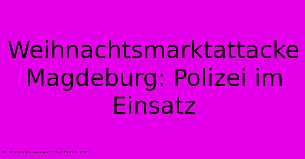 Weihnachtsmarktattacke Magdeburg: Polizei Im Einsatz