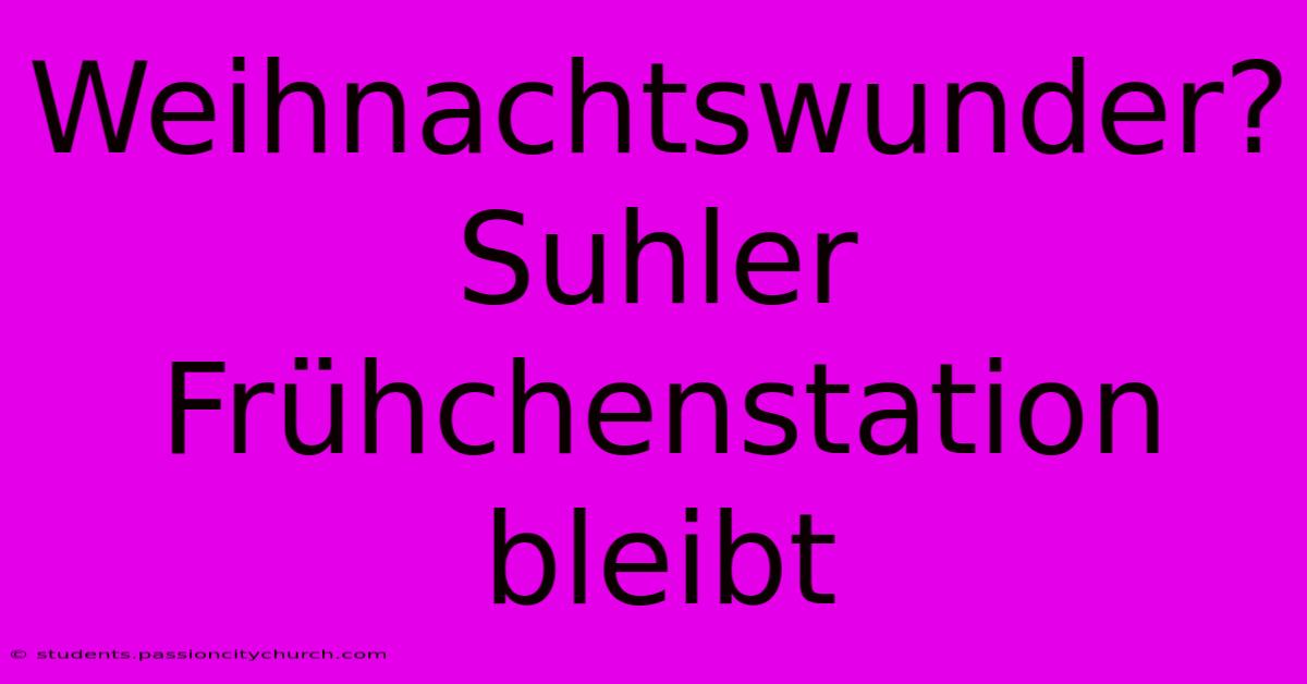 Weihnachtswunder? Suhler Frühchenstation Bleibt