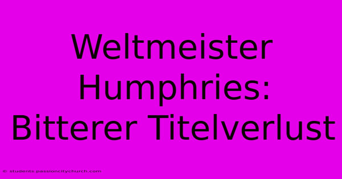 Weltmeister Humphries: Bitterer Titelverlust