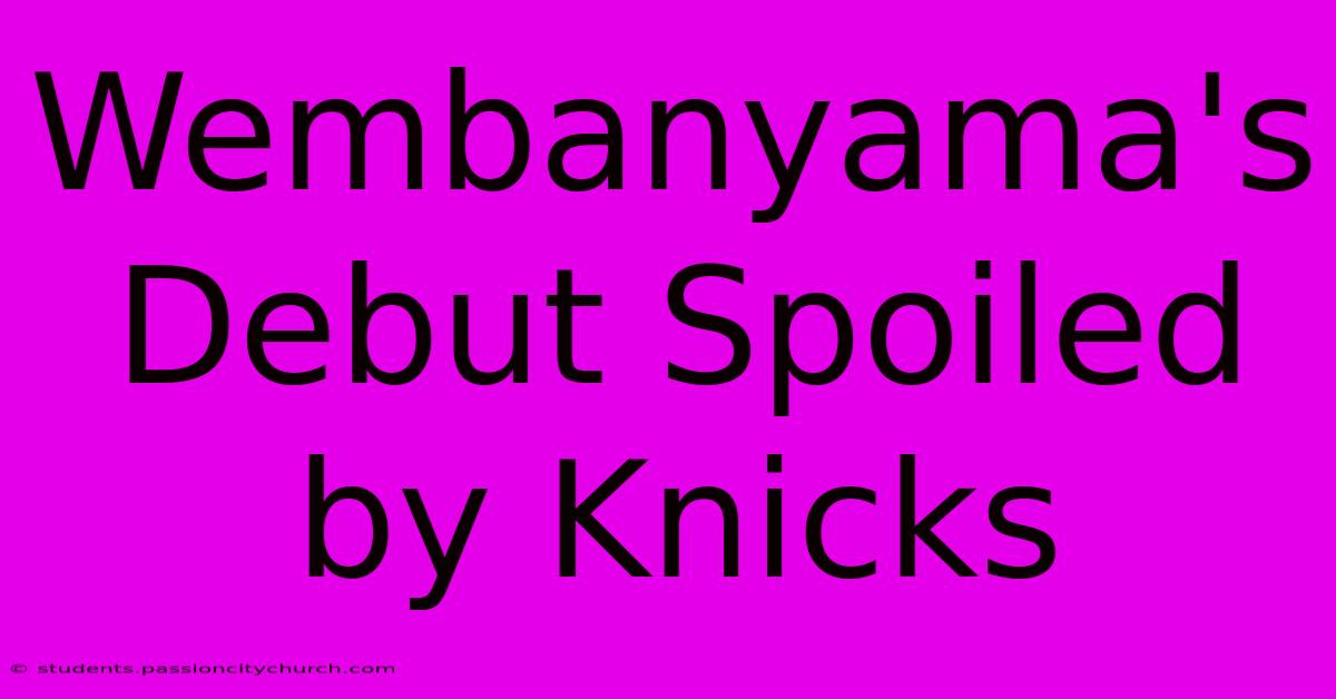 Wembanyama's Debut Spoiled By Knicks