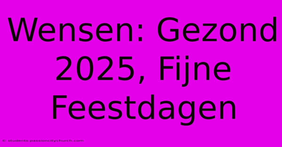 Wensen: Gezond 2025, Fijne Feestdagen