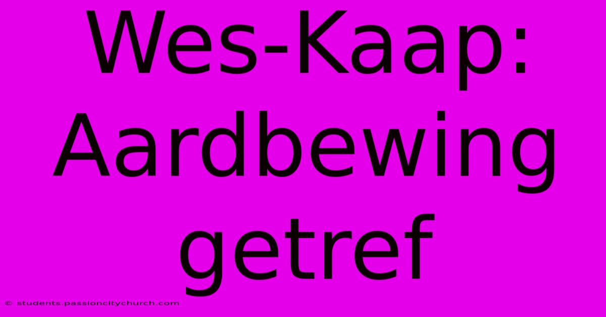 Wes-Kaap: Aardbewing Getref