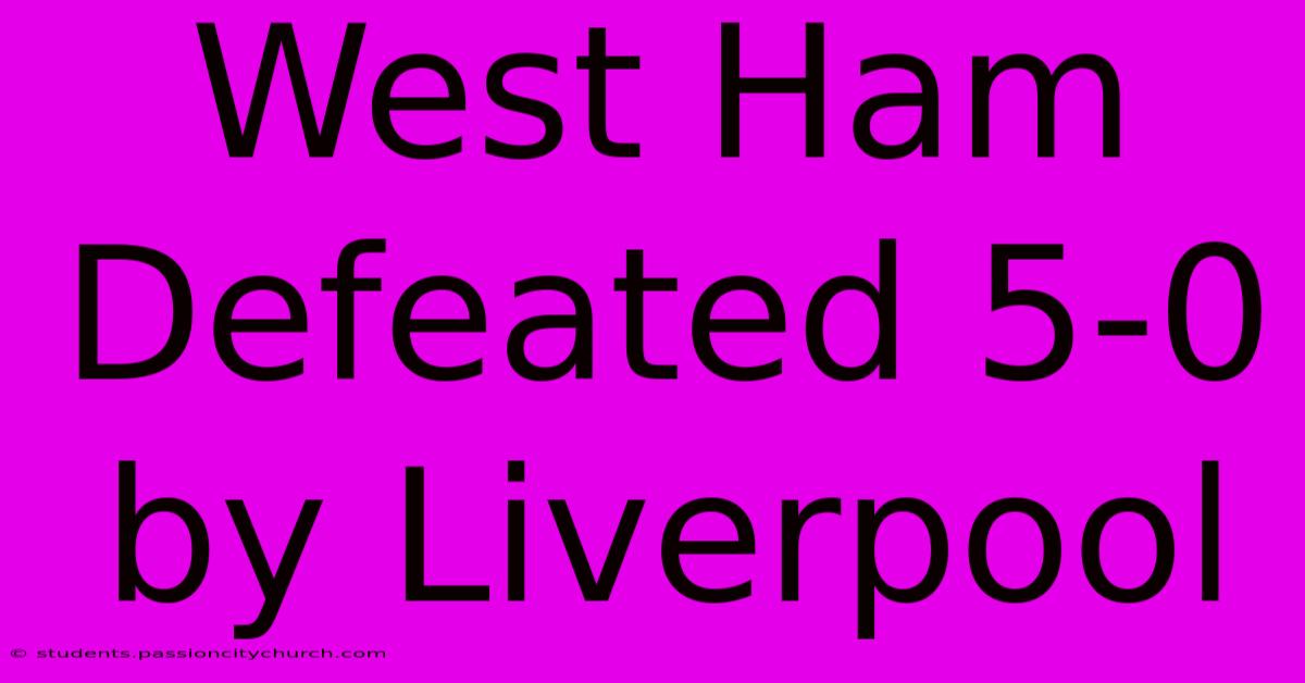 West Ham Defeated 5-0 By Liverpool