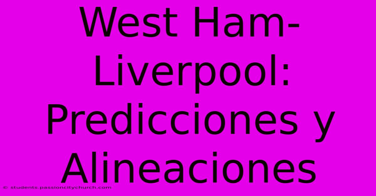 West Ham-Liverpool: Predicciones Y Alineaciones