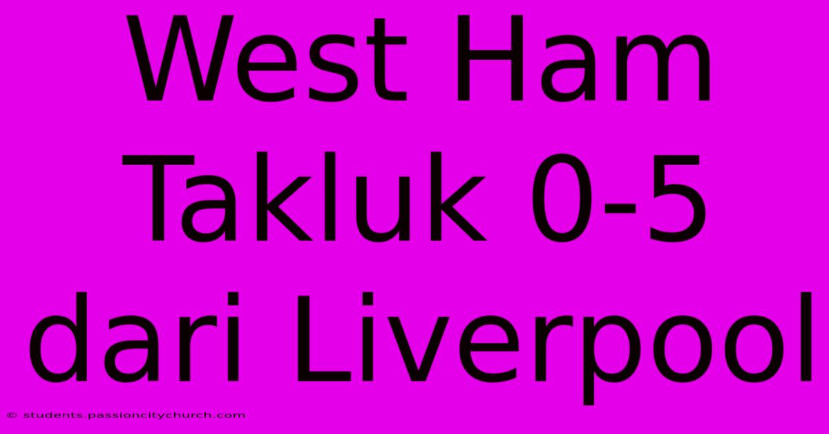 West Ham Takluk 0-5 Dari Liverpool