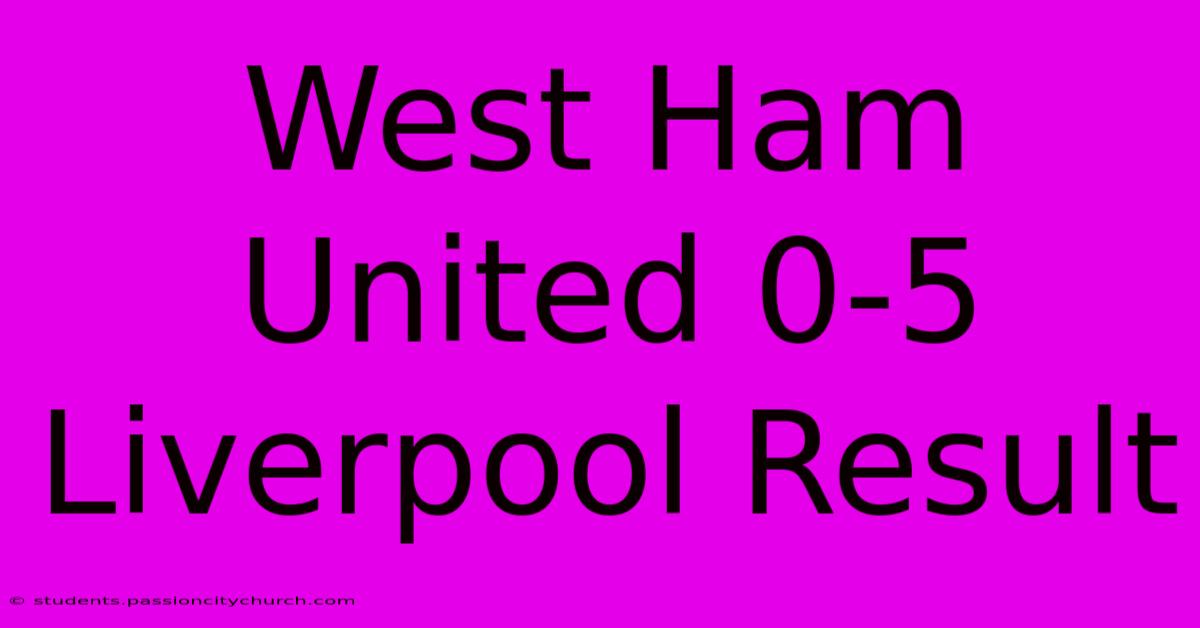 West Ham United 0-5 Liverpool Result