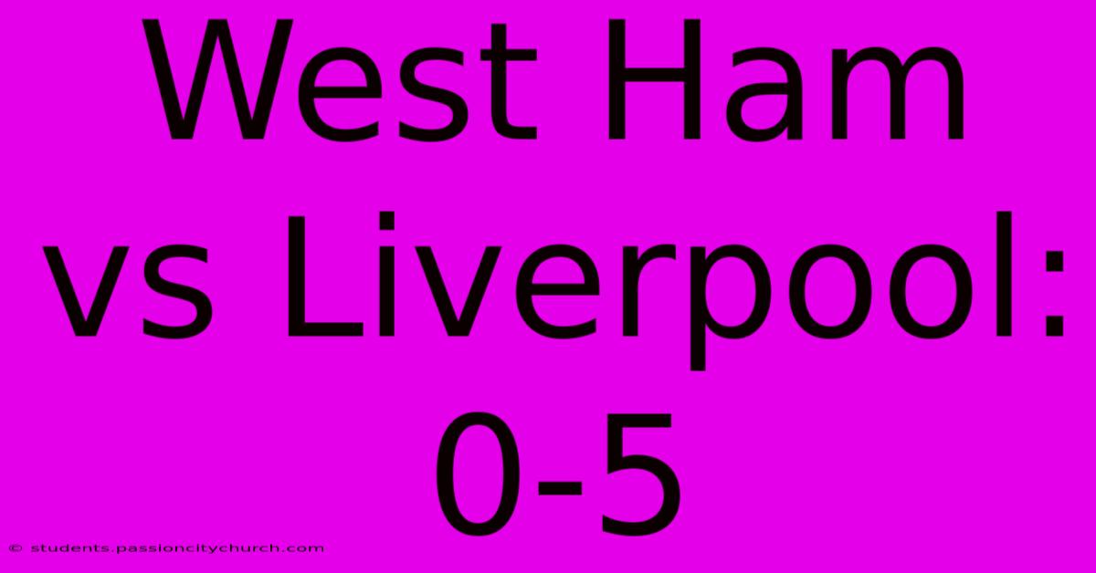 West Ham Vs Liverpool: 0-5