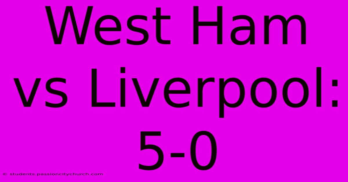 West Ham Vs Liverpool: 5-0