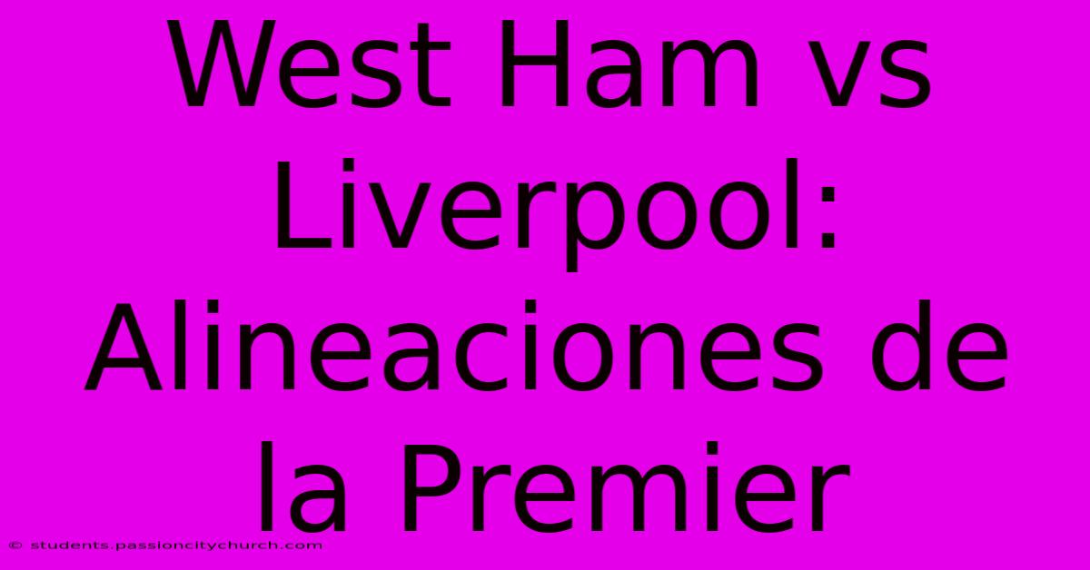 West Ham Vs Liverpool: Alineaciones De La Premier