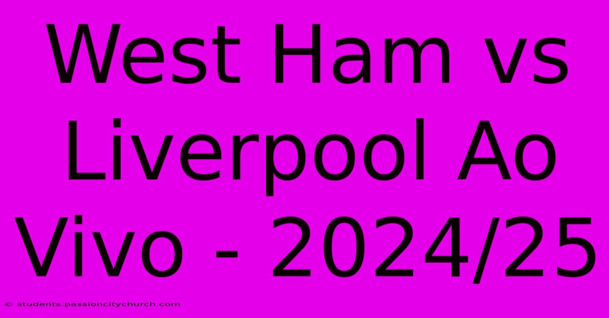 West Ham Vs Liverpool Ao Vivo - 2024/25