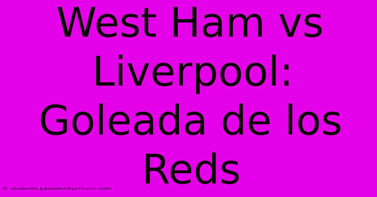 West Ham Vs Liverpool: Goleada De Los Reds