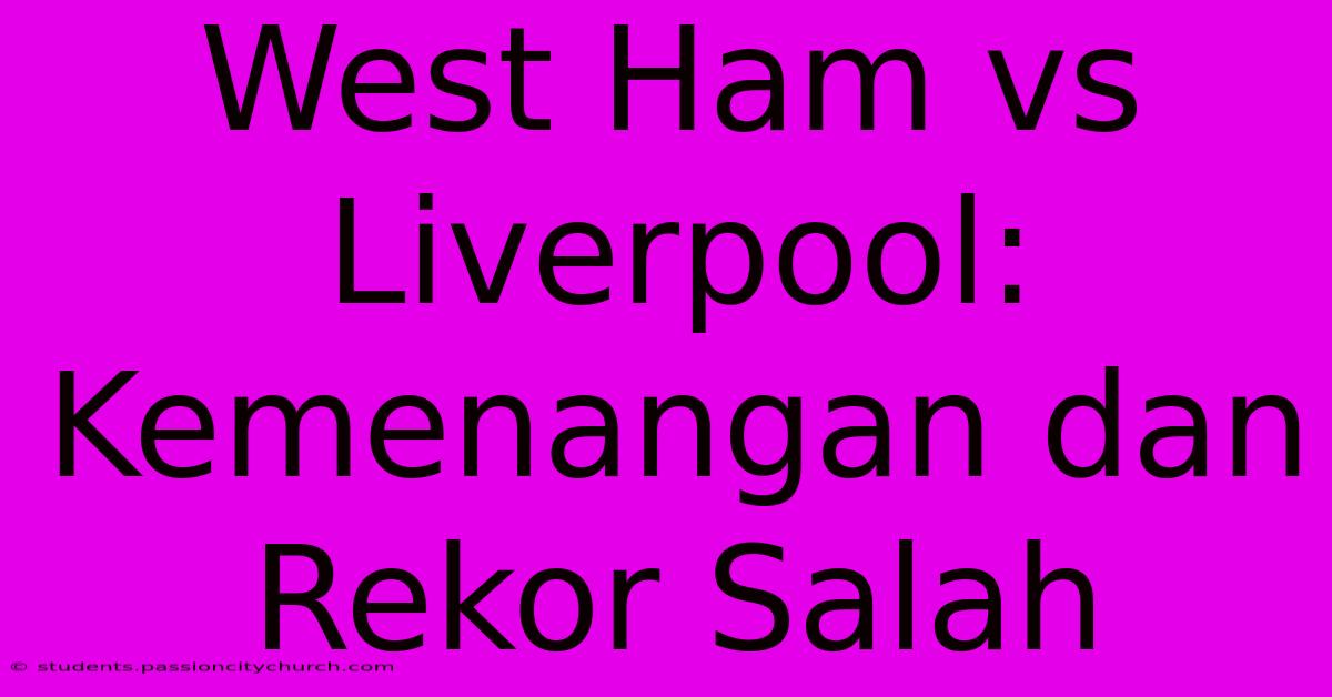 West Ham Vs Liverpool: Kemenangan Dan Rekor Salah