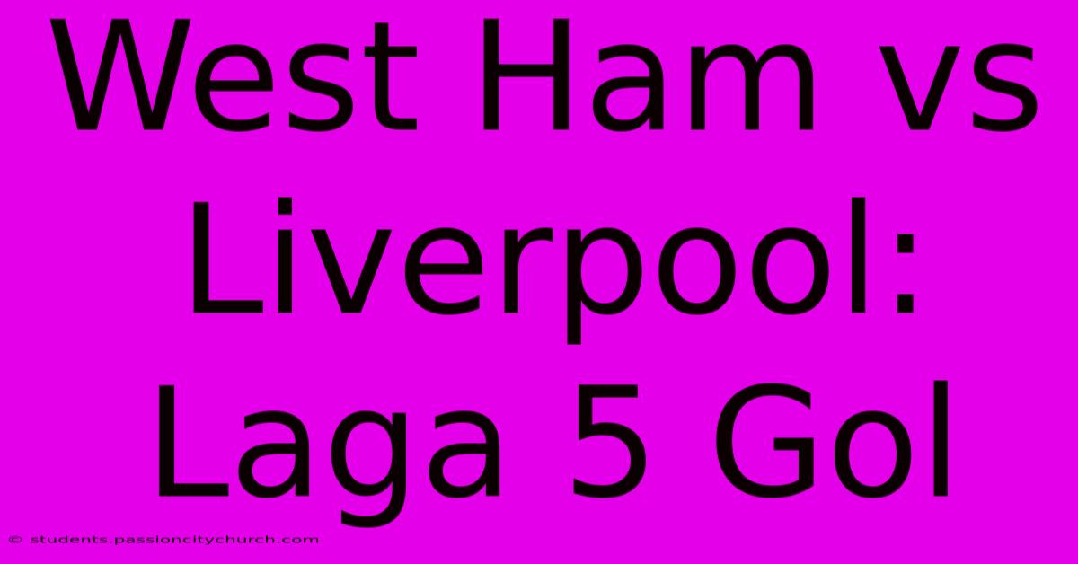 West Ham Vs Liverpool: Laga 5 Gol