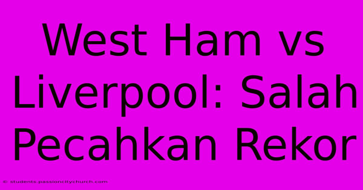 West Ham Vs Liverpool: Salah Pecahkan Rekor