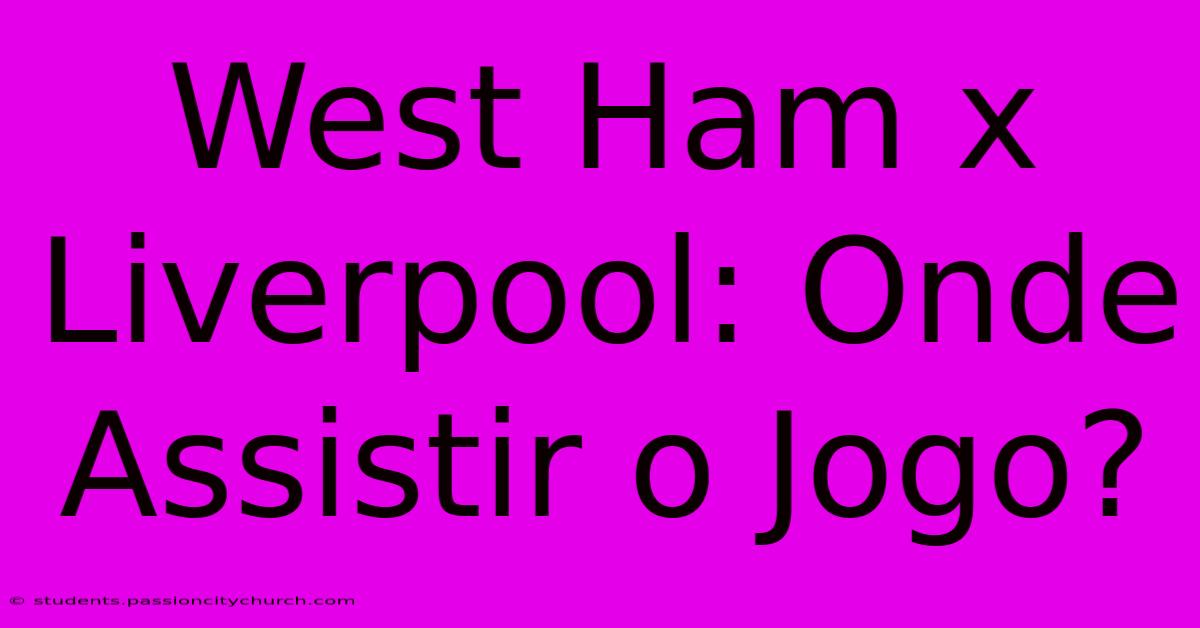 West Ham X Liverpool: Onde Assistir O Jogo?