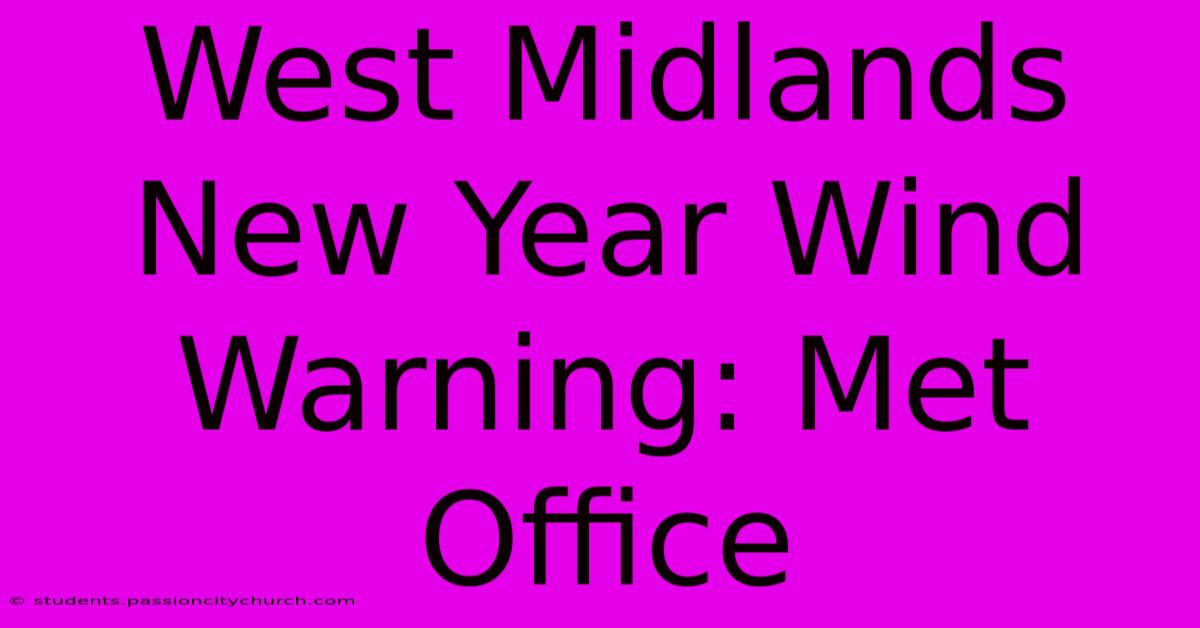 West Midlands New Year Wind Warning: Met Office