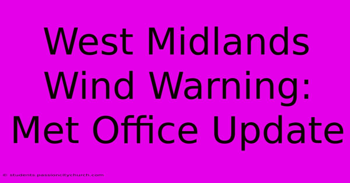 West Midlands Wind Warning: Met Office Update