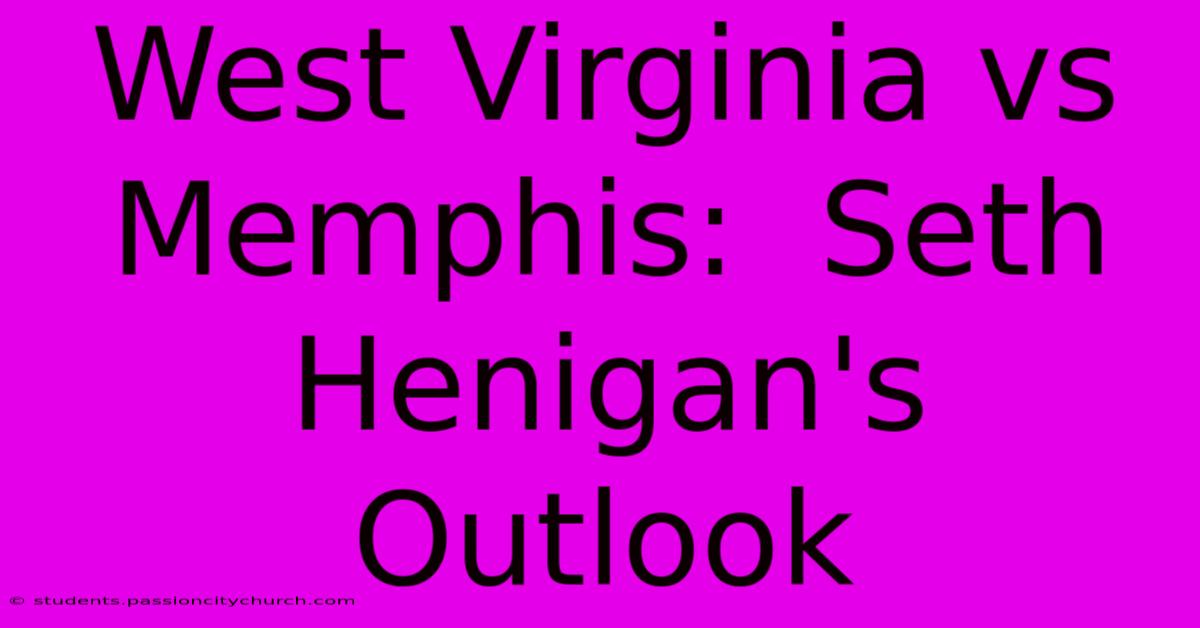 West Virginia Vs Memphis:  Seth Henigan's Outlook