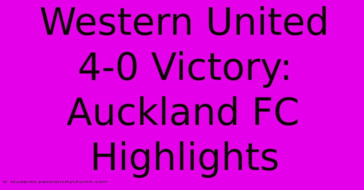 Western United 4-0 Victory: Auckland FC Highlights