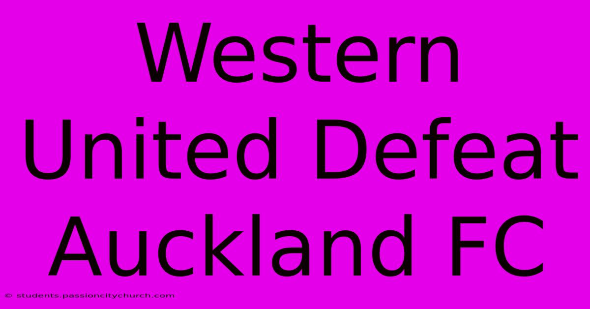 Western United Defeat Auckland FC