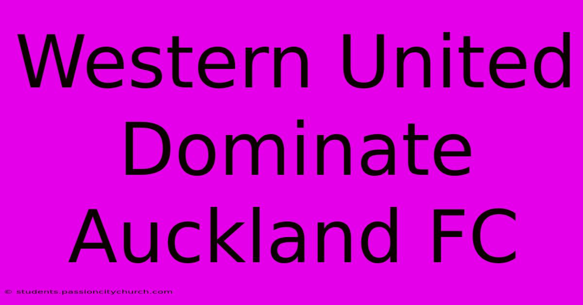 Western United Dominate Auckland FC