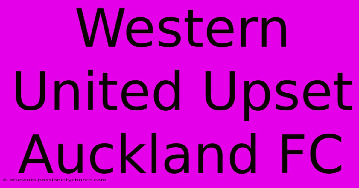 Western United Upset Auckland FC