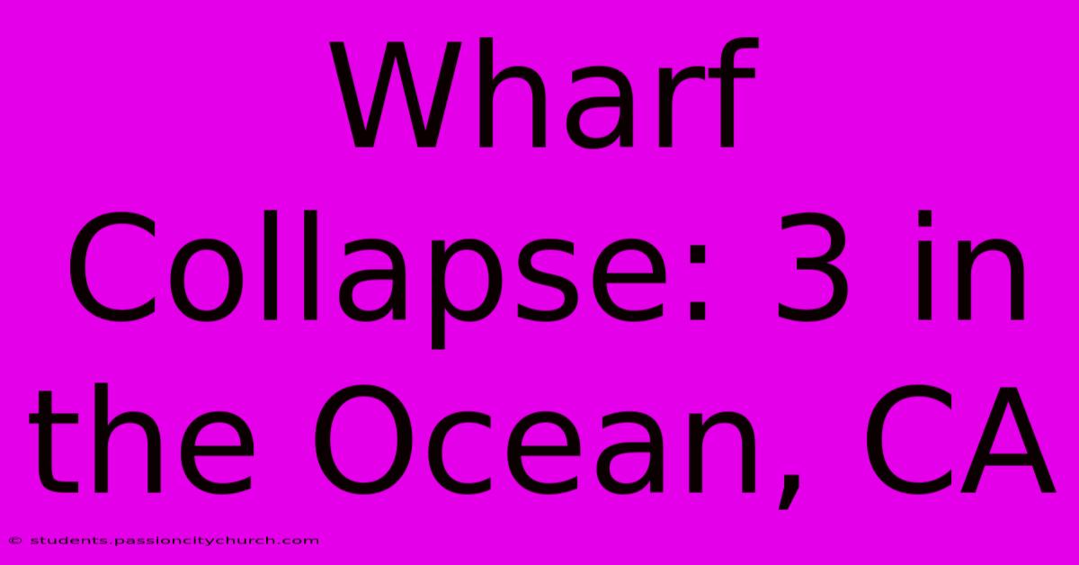 Wharf Collapse: 3 In The Ocean, CA