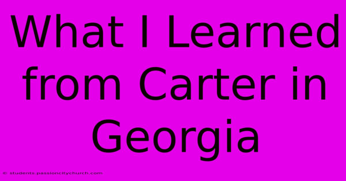 What I Learned From Carter In Georgia