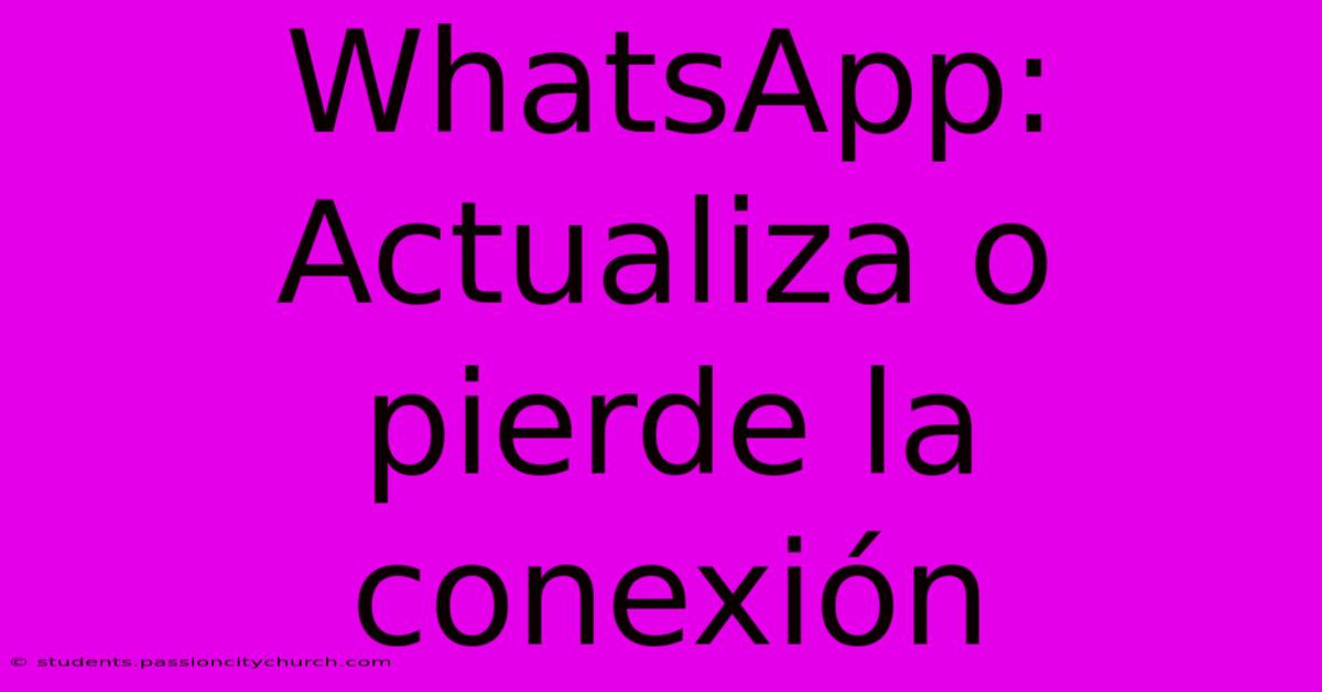 WhatsApp:  Actualiza O Pierde La Conexión