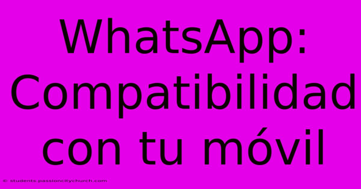 WhatsApp:  Compatibilidad Con Tu Móvil