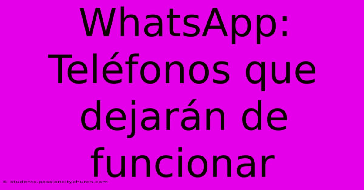 WhatsApp: Teléfonos Que Dejarán De Funcionar